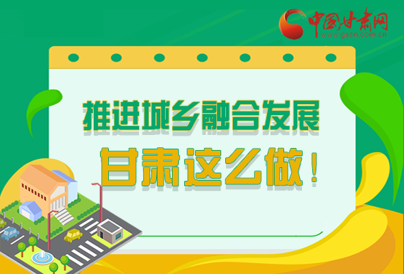 圖解|推進(jìn)新型城鎮(zhèn)化和城鄉(xiāng)融合發(fā)展 甘肅這么做！