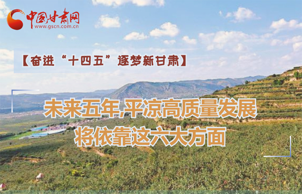 【奮進“十四五”逐夢新甘肅】未來五年，平?jīng)龈哔|(zhì)量發(fā)展將依靠這六大方面