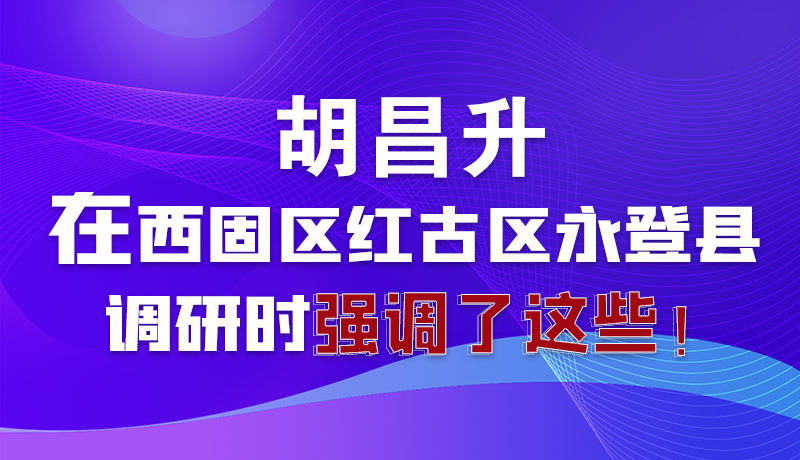 圖解|胡昌升在西固區(qū)紅古區(qū)永登縣調(diào)研時強(qiáng)調(diào)了這些!
