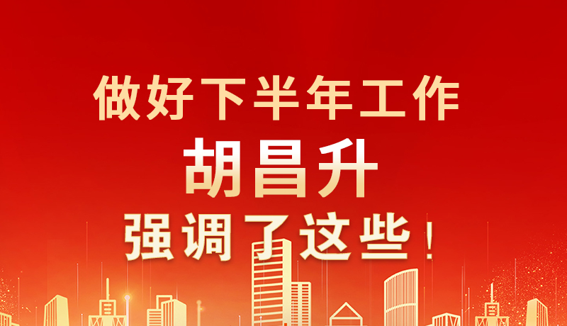 海報|做好下半年工作 胡昌升強調(diào)了這些！