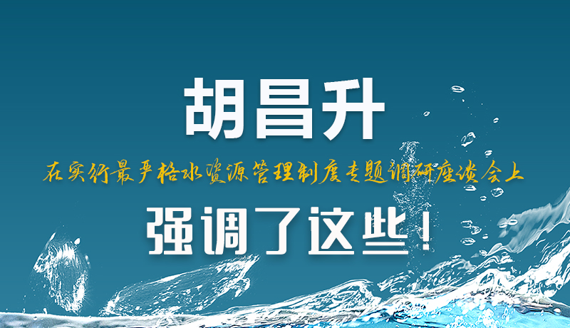 圖解|胡昌升在實(shí)行最嚴(yán)格水資源管理制度專題調(diào)研座談會(huì)上強(qiáng)調(diào)了這些!